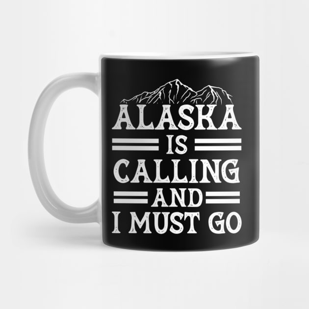 Alaska Is Calling And I Must Go Funny  Gift by TeeTypo